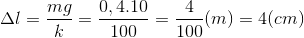 \Delta l=\frac{mg}{k}=\frac{0,4.10}{100}=\frac{4}{100}(m)=4(cm)