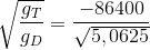 \sqrt{\frac{g_{T}}{g_{D}}}=\frac{-86400}{\sqrt{5,0625}}