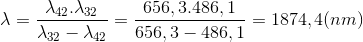 \lambda =\frac{\lambda _{42}.\lambda _{32}}{\lambda _{32}-\lambda _{42}}=\frac{656,3.486,1}{656,3-486,1}=1874,4(nm)