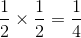 \frac{1}{2}\times\frac{1}{2}=\frac{1}{4}