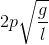 2p\sqrt{\frac{g}{l}}