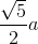 \frac{\sqrt{5}}{2}a