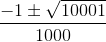 \frac{-1\pm \sqrt{10001}}{1000}