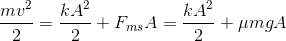 \frac{mv^{2}}{2}=\frac{kA^{2}}{2}+F_{ms }A =\frac{kA^{2}}{2}+\mu mgA