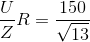 \frac{U}{Z}R=\frac{150}{\sqrt{13}}