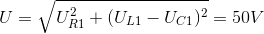 U=\sqrt{U_{R1}^{2}+(U_{L1}-U_{C1})^{2}}=50V