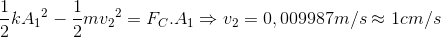 \frac{1}{2}k{A_{1}}^{2}-\frac{1}{2}m{v_{2}}^{2}=F_{C}.A_{1}\Rightarrow v_{2}=0,009987m/s\approx 1cm/s