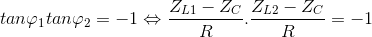 tan\varphi _{1}tan\varphi _{2}=-1\Leftrightarrow \frac{Z_{L1}-Z_{C}}{R}.\frac{Z_{L2}-Z_{C}}{R}=-1