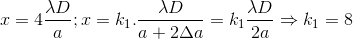 x=4\frac{\lambda D}{a};x=k_{1}.\frac{\lambda D}{a+2\Delta a}=k_{1}\frac{\lambda D}{2a}\Rightarrow k_{1}=8
