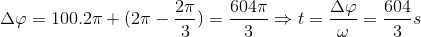 \Delta \varphi =100.2\pi +(2\pi -\frac{2\pi }{3})=\frac{604\pi }{3}\Rightarrow t=\frac{\Delta \varphi }{\omega }=\frac{604}{3}s