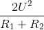 \frac{2U^{2}}{R_{1}+R_{2}}