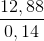 \frac{12,88}{0,14}