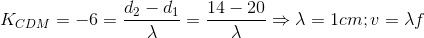 K_{CDM}=-6=\frac{d_{2}-d_{1}}{\lambda }=\frac{14-20}{\lambda }\Rightarrow \lambda =1cm; v=\lambda f