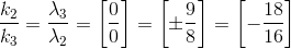 \frac{k_{2}}{k_{3}}=\frac{\lambda _{3}}{\lambda _{2}}=\left [ \frac{0}{0} \right ]=\left [ \pm \frac{9}{8} \right ]=\left [ -\frac{18}{16} \right ]