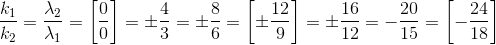 \frac{k_{1}}{k_{2}}=\frac{\lambda _{2}}{\lambda _{1}}=\left [ \frac{0}{0}\right ]=\pm \frac{4}{3}=\pm \frac{8}{6}=\left [ \pm \frac{12}{9} \right ]=\pm \frac{16}{12}=-\frac{20}{15}=\left [ -\frac{24}{18} \right ]