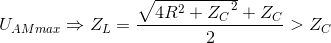 U_{AMmax}\Rightarrow Z_{L}=\frac{\sqrt{4R^{2}+{Z_{C}}^{2}}+Z_{C}}{2}> Z_{C}