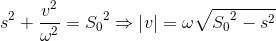 s^{2}+\frac{v^{2}}{\omega ^{2}}={S_{0}}^{2}\Rightarrow \left | v \right |=\omega \sqrte_S_{0^{2}-s^{2}}