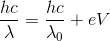 \frac{hc}{\lambda }=\frac{hc}{\lambda _{0}}+eV