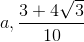 a, \frac{3+4\sqrt{3}}{10}
