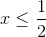 x\leq \frac{1}{2}