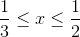 \frac{1}{3}\leq x\leq \frac{1}{2}