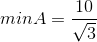 minA=\frac{10}{\sqrt{3}}
