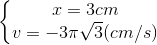 \left\{\begin{matrix} x=3cm\\ v=-3\pi\sqrt{3} (cm/s) \end{matrix}\right.