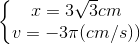 \left\{\begin{matrix} x=3\sqrt{3}cm\\ v=-3\pi (cm/s)) \end{matrix}\right.