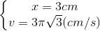 \left\{\begin{matrix} x=3cm\\ v=3\pi\sqrt{3} (cm/s) \end{matrix}\right.