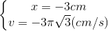 \left\{\begin{matrix} x=-3cm\\ v=-3\pi\sqrt{3} (cm/s) \end{matrix}\right.