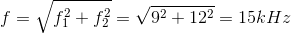 f=\sqrt{f_{1}^{2}+f_{2}^{2}}=\sqrt{9^{2}+12^{2}}=15kHz