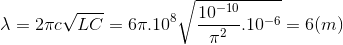 \lambda =2\pi c\sqrt{LC}=6\pi .10^{8}\sqrt{\frac{10^{-10}}{\pi ^{2}}.10^{-6}}=6(m)