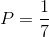 P=\frac{1}{7}