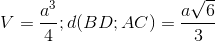 V=\frac{a^{3}}{4}; d (BD; AC)=\frac{a\sqrt{6}}{3}