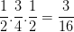 \dpi{100} \frac{1}{2}.\frac{3}{4}.\frac{1}{2}=\frac{3}{16}