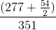 \frac{(277+\frac{54}{2})}{351}
