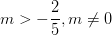 \dpi{100} m>-\frac{2}{5} , m\neq 0
