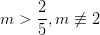 \dpi{100} m>\frac{2}{5} , m\not\equiv 2