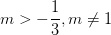 \dpi{100} m>-\frac{1}{3} , m\neq 1