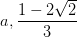 \dpi{100} a,\frac{1-2\sqrt{2}}{3}