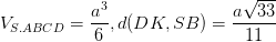 \dpi{100} V_{S.ABCD}=\frac{a^{3}}{6} , d(DK,SB)=\frac{a\sqrt{33}}{11}