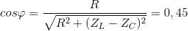 cos\varphi =\frac{R}{\sqrt{R^{2}+(Z_{L}-Z_{C})^{2}}}= 0,45