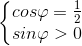 \left\{\begin{matrix} cos\varphi =\frac{1}{2} & \\ sin\varphi >0 & \end{matrix}\right.