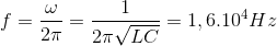 f=\frac{\omega }{2\pi }=\frac{1}{2\pi \sqrt{LC}} = 1,6.10^{4}Hz