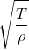 \sqrt{\frac{T}{\rho }}