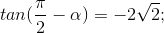 tan(\frac{\pi }{2}-\alpha )=-2\sqrt{2};