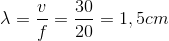 \lambda =\frac{v}{f}=\frac{30}{20}=1,5cm