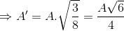 \Rightarrow A'=A.\sqrt{\frac{3}{8}}=\frac{A\sqrt{6}}{4}