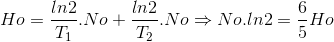 Ho=\frac{ln2}{T_{1}}.No+\frac{ln2}{T_{2}}.No\Rightarrow No.ln2=\frac{6}{5}Ho