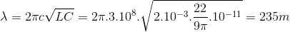 \lambda =2\pi c\sqrt{LC}=2\pi .3.10^{8}.\sqrt{2.10^{-3}.\frac{22}{9\pi }.10^{-11}}=235m